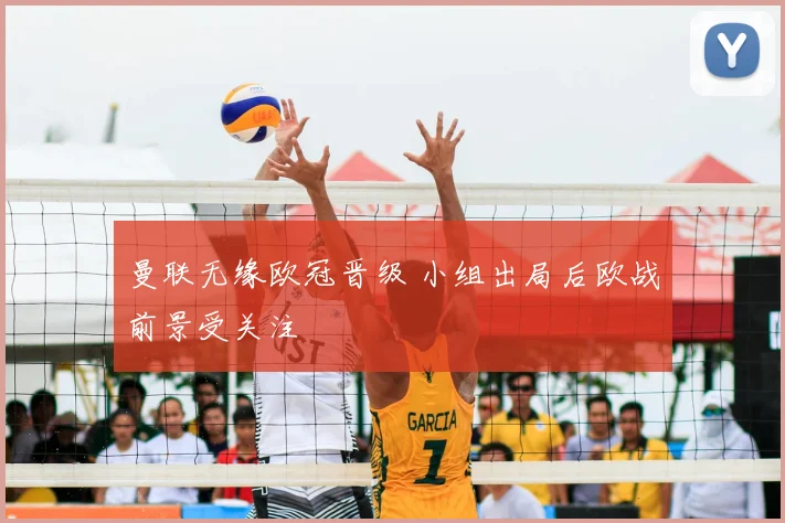 曼联无缘欧冠晋级 小组出局后欧战前景受关注