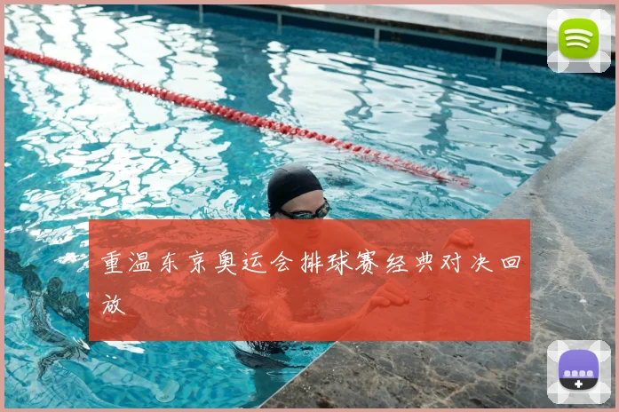 重温东京奥运会排球赛经典对决回放