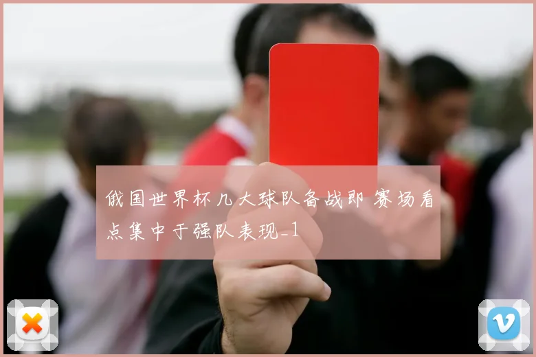 俄国世界杯几大球队备战即 赛场看点集中于强队表现_1