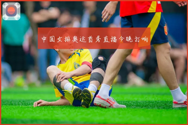 中国女排奥运首秀直播今晚打响